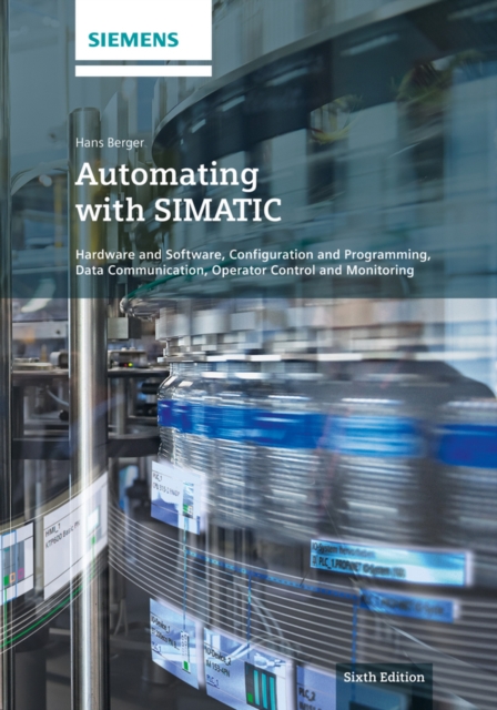 Automating with SIMATIC : Hardware and Software, Configuration and Programming, Data Communication, Operator Control and Monitoring, Hardback Book