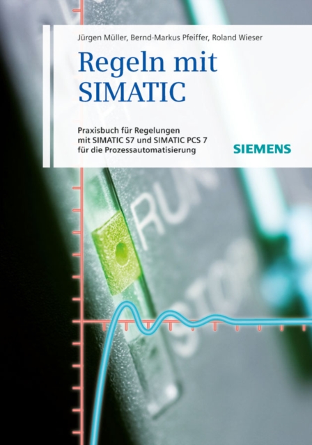 Regeln mit SIMATIC : Praxisbuch f r Regelungen mit SIMATIC und SIMATIC S7 PCS7 f r die Prozessautomatisierung, PDF eBook