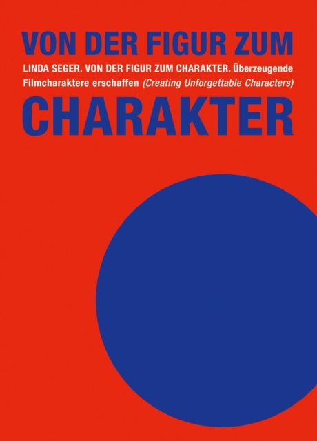 Von der Figur zum Charakter : Uberzeugende Filmcharaktere erschaffen (Creating Unforgettable Characters), EPUB eBook