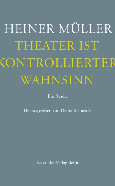 Theater ist kontrollierter Wahnsinn : Ein Reader. Texte zum Theater, EPUB eBook