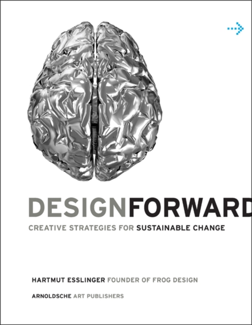 Design Forward : Creative Strategy at the Core of Sustainable Innovation, Paperback / softback Book
