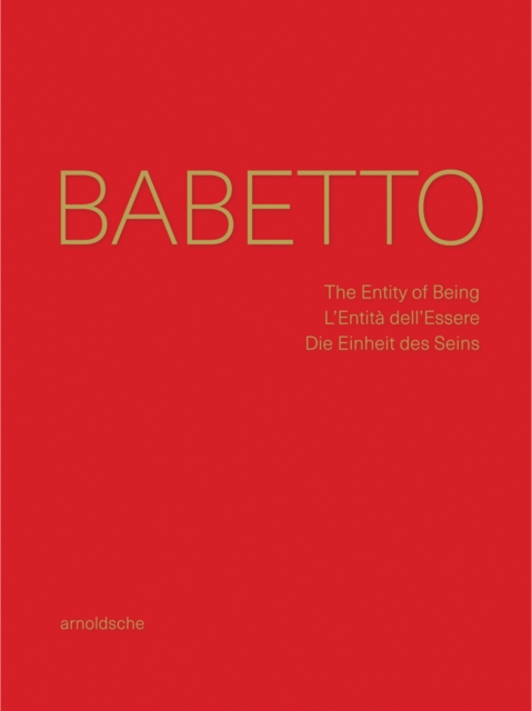 Babetto : The Entity of Being / L'Entita dell'Essere / Die Einheit des Seins, Hardback Book