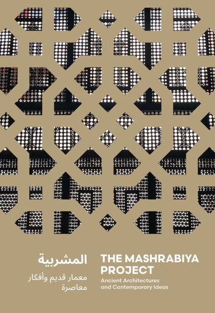 The Mashrabiya Project : Ancient Architectures and Contemporary Ideas Across the Islamic World, Hardback Book