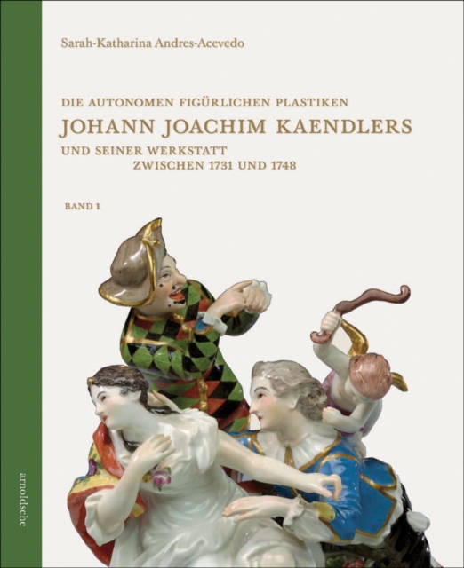Die autonomen figurlichen Plastiken Johann Joachim Kaendlers und seiner Werkstatt zwischen 1731 und 1748, Hardback Book