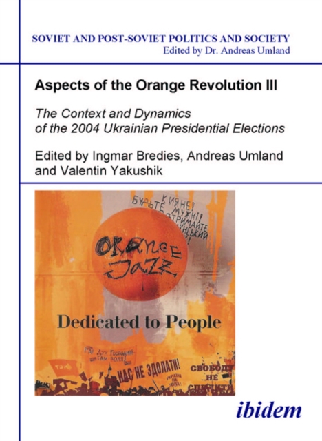 Aspects of the Orange Revolution III - The Context and Dynamics of the 2004 Ukrainian Presidential Elections, Paperback / softback Book
