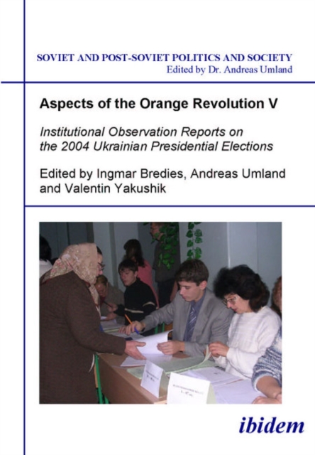 Aspects of the Orange Revolution V – Institutional Observation Reports on the 2004 Ukrainian Presidential Elections, Paperback / softback Book
