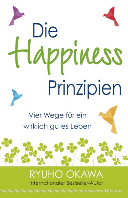Die Happiness-Prinzipien : Vier Wege fur ein wirklich gutes Leben, EPUB eBook