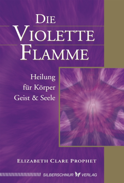 Die violette Flamme : Heilung fur Korper, Geist und Seele, EPUB eBook