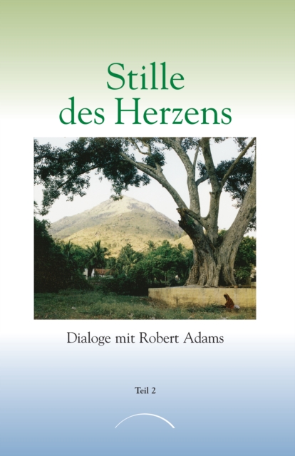 Stille des Herzens : Dialoge mit Robert Adams Teil 2, EPUB eBook