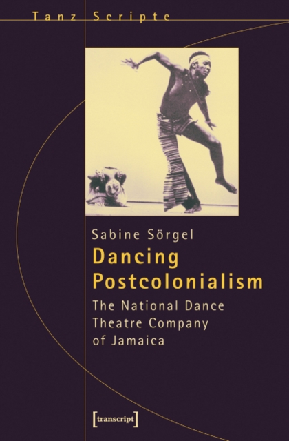 Dancing Postcolonialism – The National Dance Theatre Company of Jamaica, Paperback / softback Book