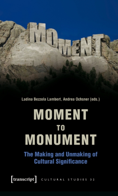 Moment to Monument – The Making and Unmaking of Cultural Significance (in collaboration with Regula Hohl Trillini, Jennifer Jermann and Markus, Paperback / softback Book