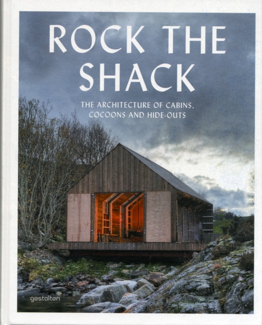 Rock the Shack : Architecture of Cabins, Cocoons and Hide-outs, Hardback Book