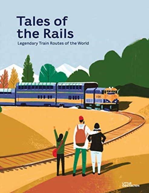 Tales of the Rails : Legendary Train Routes of the World, Hardback Book