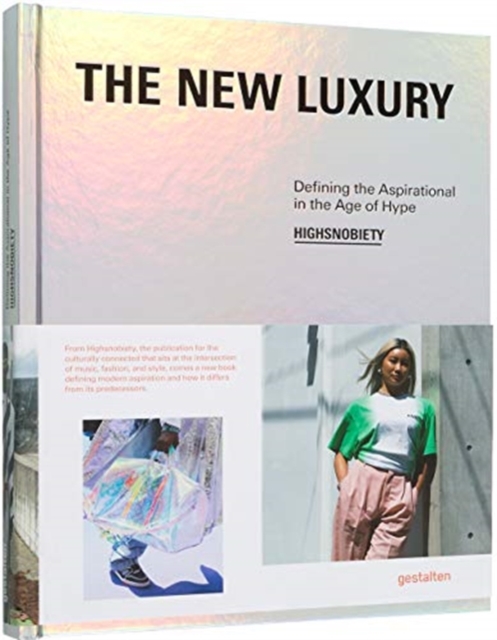 The New Luxury : Highsnobiety: Defining the Aspirational in the Age of Hype, Hardback Book