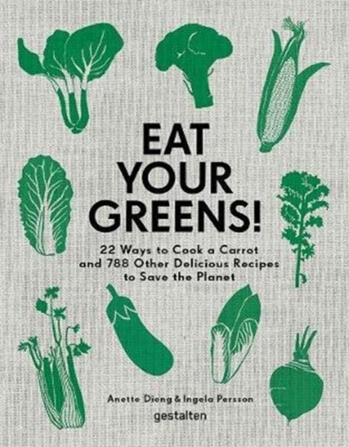 Eat Your Greens! : 22 Ways to Cook a Carrot and 788 Other Delicious Recipes to Save the Planet, Hardback Book