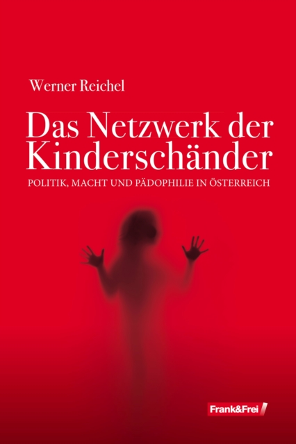 Das Netzwerk der Kinderschander : Politik, Macht und Padophilie in Osterreich, EPUB eBook