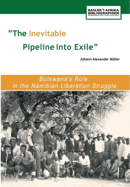 The Inevitable Pipeline into Exile : Botswana,s Role in the Namibian Liberation Struggle, PDF eBook