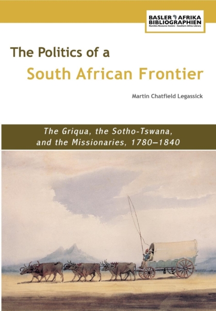 The Politics of a South African Frontier : The Griqua, the Sotho-Tswana and the Missionaries, 1780,1840, PDF eBook