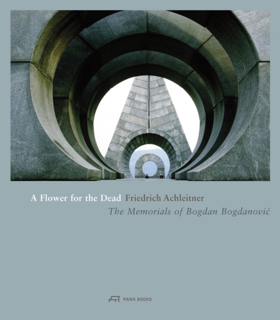 A Flower for the Dead – The Memorials of Bogdan Bogdanovic, Hardback Book