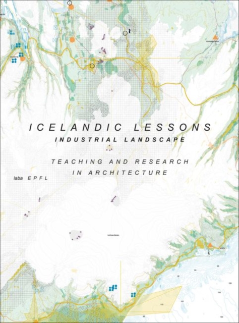Icelandic Lessons - Industrial Landscape. Teaching and Research in Architecture, Paperback / softback Book