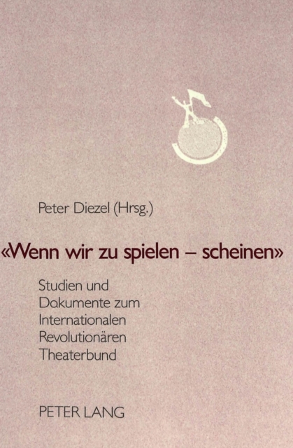 «Wenn wir zu spielen - scheinen» : Studien und Dokumente zum Internationalen Revolutionaeren Theaterbund, Paperback Book
