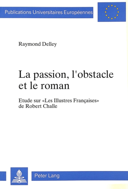 La passion, l'obstacle et le roman : Etude sur «Les Illustres Francaises» de Robert Challe, Paperback Book