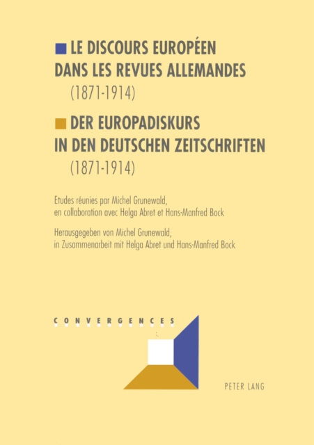 Le discours europeen dans les revues allemandes (1871-1914)- Der Europadiskurs in den deutschen Zeitschriften (1871-1914) : Etudes reunies par Michel Grunewald, en collaboration avec Helga Abret et Ha, Paperback Book