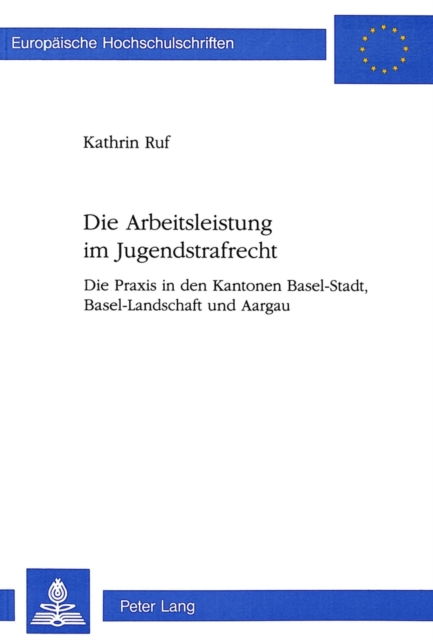 Die Arbeitsleistung im Jugendstrafrecht : Die Praxis in den Kantonen Basel-Stadt, Basel-Landschaft und Aargau, Paperback Book
