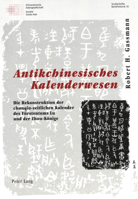 Antikchinesisches Kalenderwesen : Die Rekonstruktion Der Chunqiu-Zeitlichen Kalender Des Fuerstentums Lu Und Der Zhou-Koenige, Hardback Book