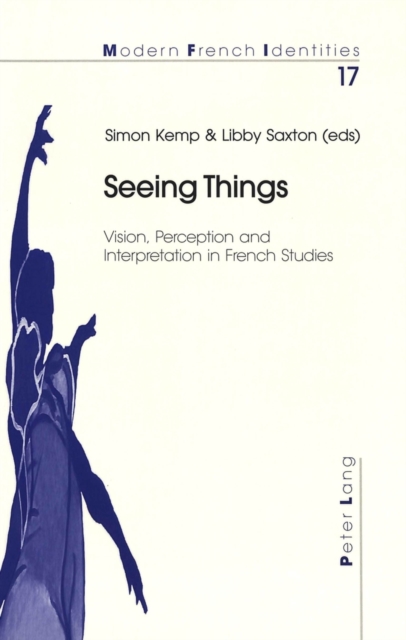 Seeing Things : Vision, Perception and Interpretation in French Studies, Paperback / softback Book