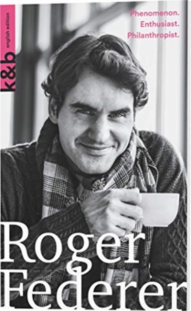Roger Federer : Phenomenon. Enthusiast. Philanthropist., Paperback / softback Book