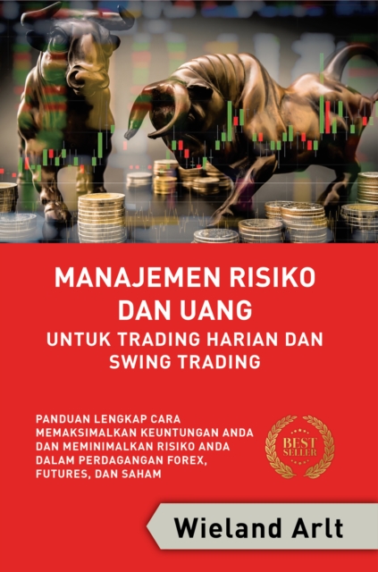 Manajemen Risiko Dan Uang Untuk Trading Harian Dan Swing Trading : Panduan Lengkap Cara Memaksimalkan Keuntungan Anda Dan Meminimalkan Risiko Anda Dalam Perdagangan Forex, Futures, Dan Saham, EPUB eBook