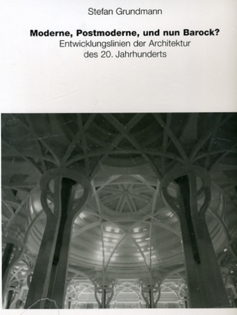 Moderne, Postmoderne  und nun Barock? : Entwick- lungslinien der Architektur des 20. Jahrhunderts, Hardback Book