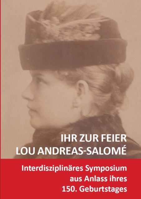 Ihr zur Feier: Lou Andreas-Salome (1861-1937) : Interdisziplinares Symposium aus Anlass ihres 150. Geburtstages, PDF eBook