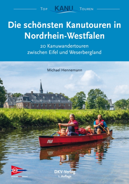 Die schonsten Kanutouren in Nordrhein-Westfalen : 20 Kanuwandertouren zwischen Eifel und Weserbergland, EPUB eBook