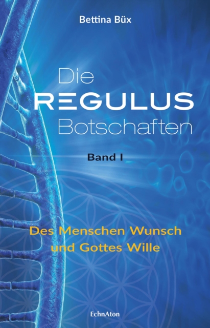 Die Regulus-Botschaften : Band I: Des Menschen Wunsch und Gottes Wille, EPUB eBook