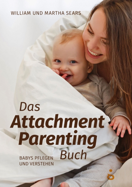 Das Attachment Parenting Buch : Babys pflegen und verstehen, EPUB eBook