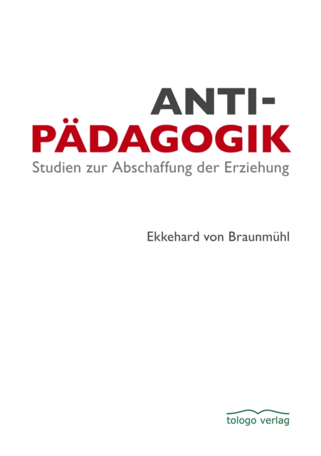 Antipadagogik : Studien zur Abschaffung der Erziehung, EPUB eBook