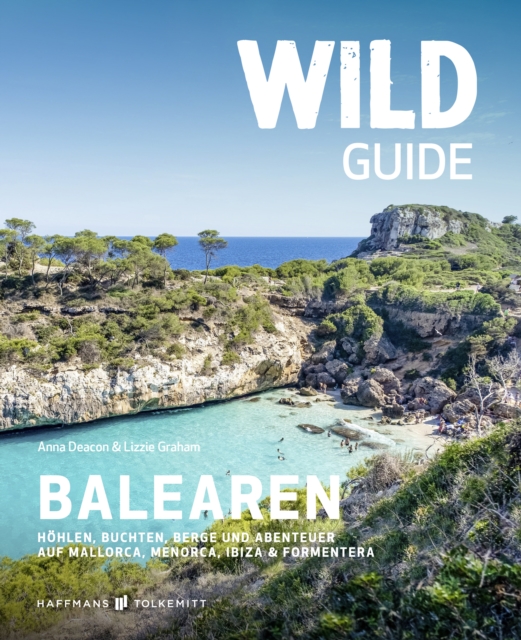 Wild Guide Balearen : Hohlen, Buchten, Berge und Abenteuer auf Mallorca, Menorca, Ibiza & Formentera, EPUB eBook
