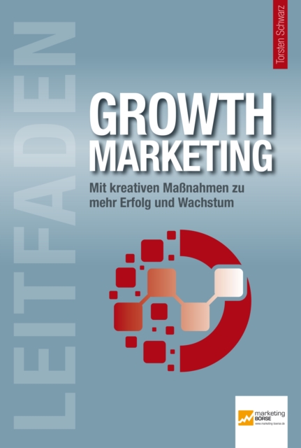 Leitfaden Growth Marketing : Mit kreativen Manahmen zu mehr Erfolg und Wachstum, PDF eBook