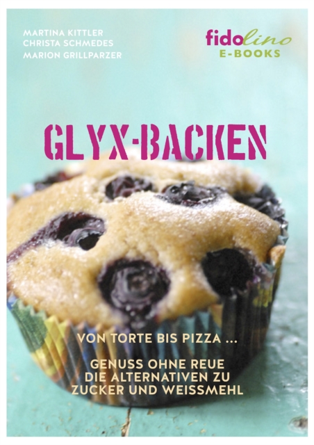 GLYX-Backen : Von Torte bis Pizza, Genuss ohne Reue. Die Alternativen zu Zucker und Weimehl., EPUB eBook