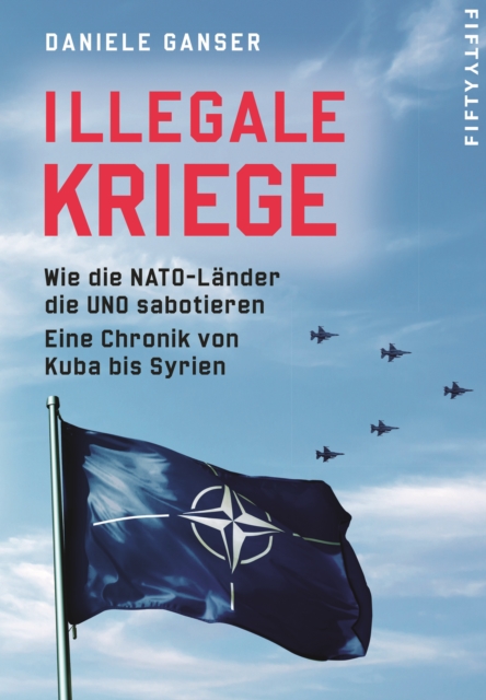 Illegale Kriege : Wie die NATO-Lander die UNO sabotieren. Eine Chronik von Kuba bis Syrien, EPUB eBook