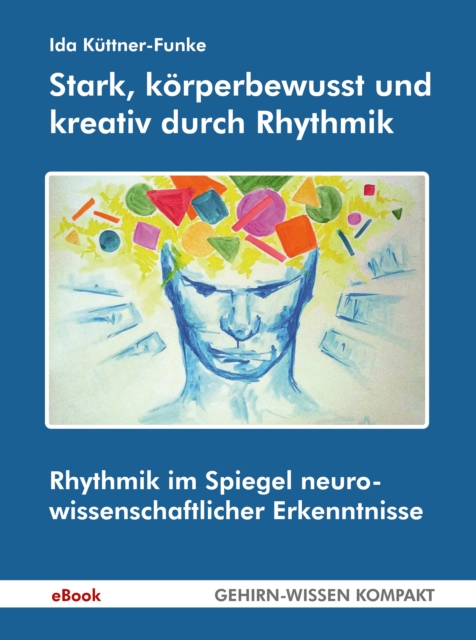 Stark, korperbewusst und kreativ durch Rhythmik : Rhythmik im Spiegel neurowissenschaftlicher Erkenntnisse, EPUB eBook