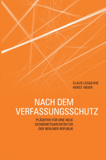 Nach dem Verfassungsschutz : Pladoyer fur eine neue Sicherheitsarchitektur der Berliner Republik, PDF eBook