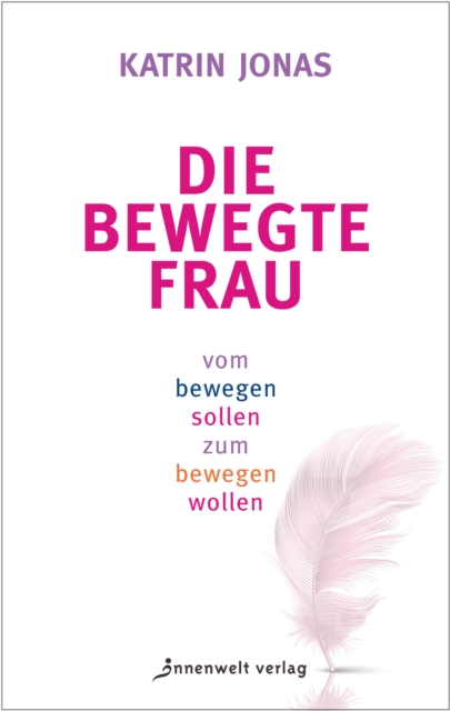 Die bewegte Frau : Vom Bewegen sollen zum Bewegen wollen, EPUB eBook