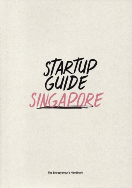 Startup Guide Singapore : The Entrepreneur's Handbook, Paperback / softback Book