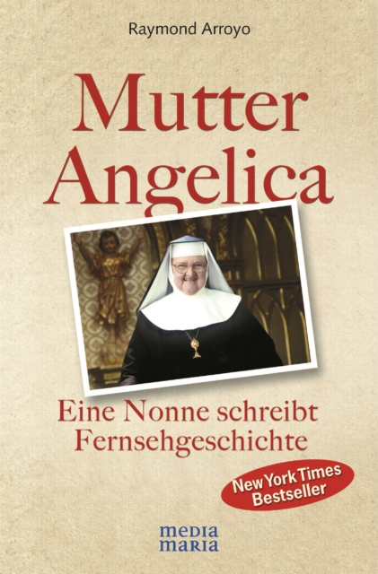 Mutter Angelica : Eine Nonne schreibt Fernsehgeschichte, EPUB eBook