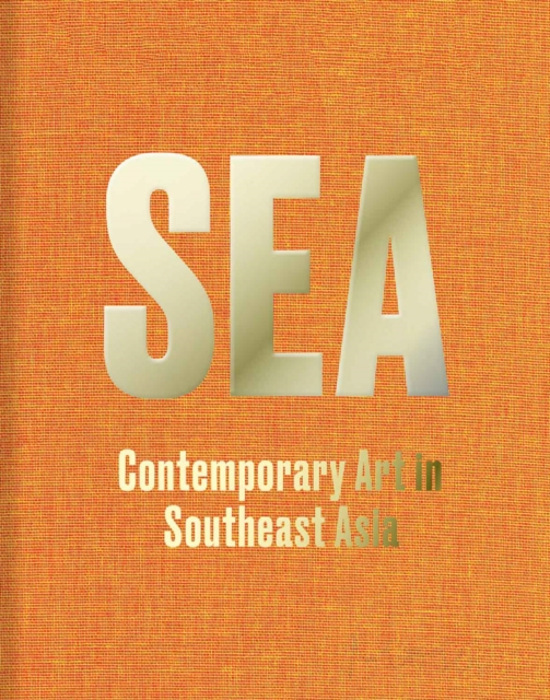 SEA: Contemporary Art in Southeast Asia, Hardback Book