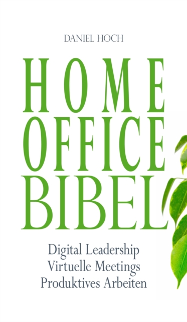 Home Office Bibel : Digital Leadership | Virtuelle Meetings | Produktives Arbeiten, EPUB eBook