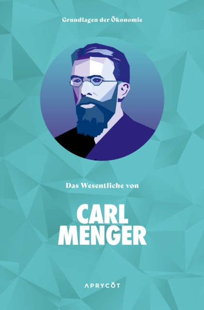 Grundlagen der Okonomie: Das Wesentliche von Carl Menger, EPUB eBook
